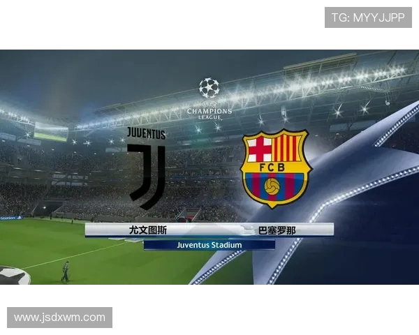 尤文图斯与巴塞罗那欧冠经典对决精彩回放分析与战术解读 尤文图斯与巴塞罗那欧冠经典对决精彩回放分析与战术解读